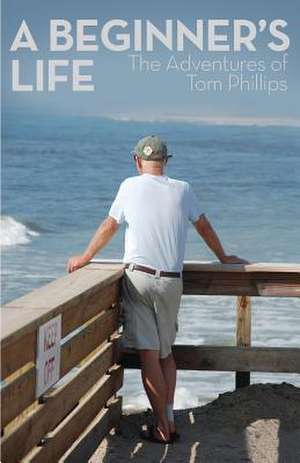 A Beginner's Life: The Adventures of Tom Phillips de Tom Phillips