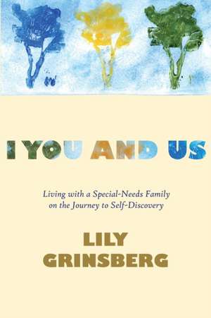 I You and Us: Living with a Special-Needs Family on the Journey to Self-Discovery de Lily Grinsberg