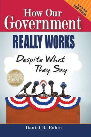 How Our Government Really Works, Despite What They Say de Daniel R Rubin