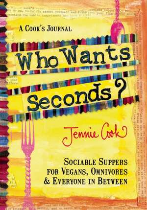 Who Wants Seconds?: Sociable Suppers for Vegans, Omnivores & Everyone in Between de Jennie Cook