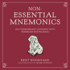 Non-Essential Mnemonics: An Unnecessary Journey Into Senseless Knowledge de Kent Woodyard