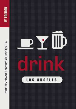 Drink: The Drink Lover's Guide to L.A. de Miles Clements