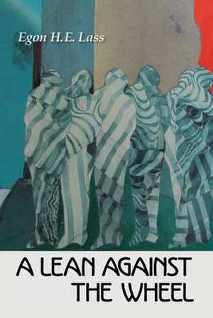 A Lean Against the Wheel: Selected Poems de Lass, Egon H. E.