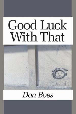 Good Luck with That: Selected Poems de Don Boes