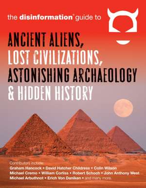 Disinformation Guide to Ancient Aliens, Lost Civilizations, Astonishing Archaeology & Hidden History de Graham Hancock