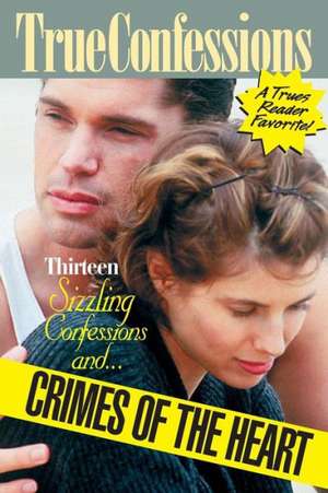 Thirteen Sizzling Confessions and Crimes of the Heart: True Tales of Heartbreak and Reconciliation