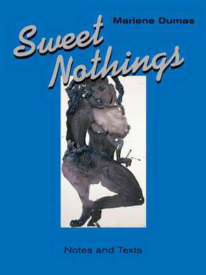 Sweet Nothings: Notes and Texts 1982-2014 de Marlene Dumas