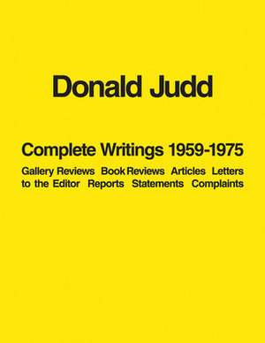 Donald Judd: Gallery Reviews, Book Reviews, Articles, Letters to the Editor, Reports, Statements, Complaints de Donald Judd