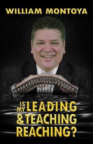 Is My Leading & Teaching Reaching? de William Montoya