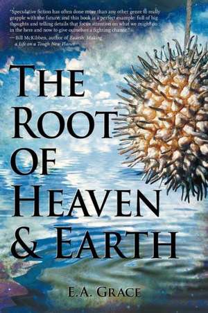 The Root of Heaven and Earth de E. A. Grace