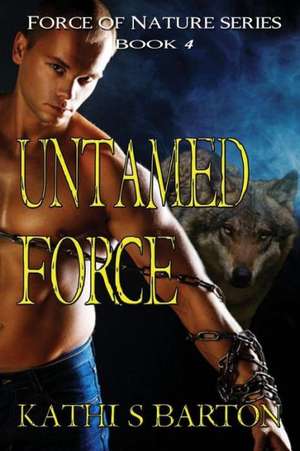 Untamed Force: Force of Nature Series de Kathi S. Barton