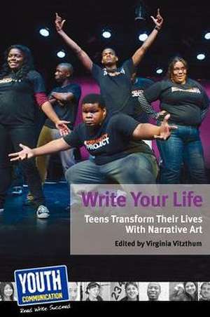 Write Your Life: Teens Transform Their Lives with Narrative Art de Youth Communication