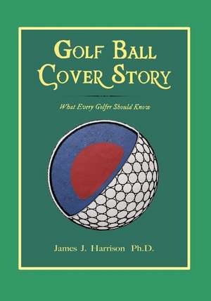 Golf Ball Cover Story: What Every Golfer Should Know de James J. Harrison