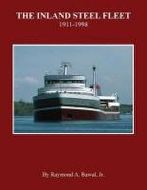 The Inland Steel Fleet: 1911-1998 de Raymond A. Bawal Jr