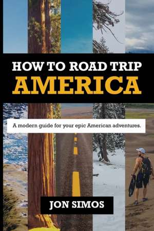 How To Road Trip America: A Modern Guide for Epic American Adventures de Jonathan Simos