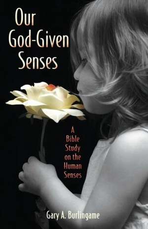 Our God-Given Senses de Gary A. Burlingame