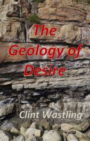 The Geology of Desire de Clint Wastling