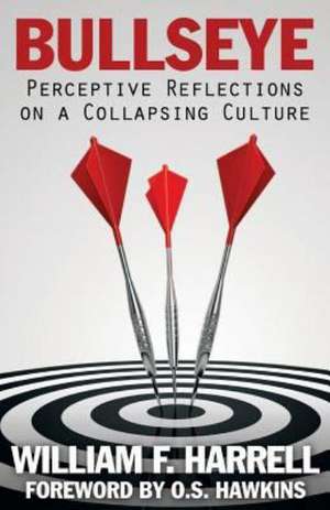 Bullseye: Perceptive Reflections on a Collapsing Culture de William F. Harrell