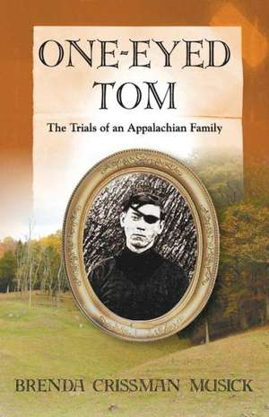 One Eyed-Tom the Trials of an Appalachian Family de Brenda Crissman Musick