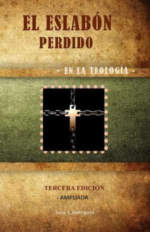 El Eslabon Perdido - En La Teologia: Tercera Edicion de Julio A. Rodriguez