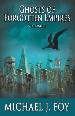 Ghosts of Forgotten Empires, Vol 1: A Cord Devlin Adventure de Michael J. Foy