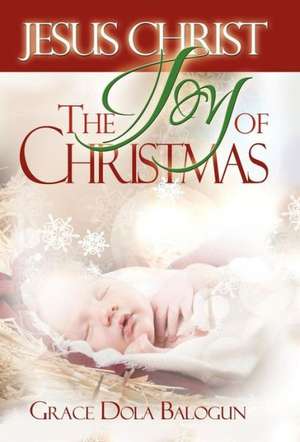 Jesus Christ The Joy Of Christmas de Grace Dola Balogun