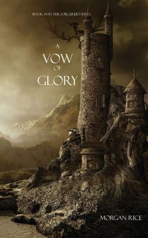 A Vow of Glory: Book #5 in the Sorcerer's Ring de Morgan Rice