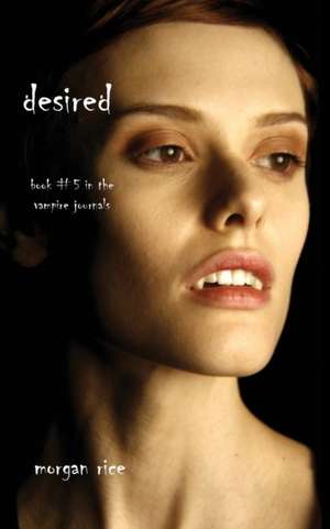 Desired (Book #5 in the Vampire Journals) de Morgan Rice