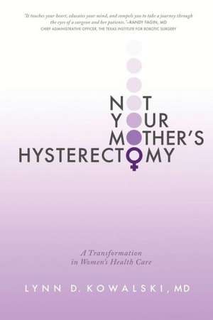 Not Your Mother's Hysterectomy de Lynn D. Kowalski MD