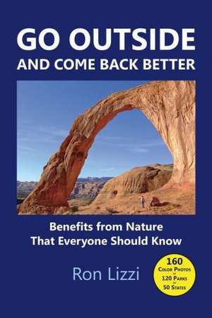 Go Outside and Come Back Better: Benefits from Nature That Everyone Should Know de Ron Lizzi