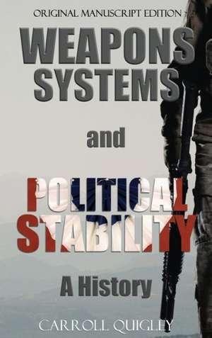 Weapons Systems and Political Stability de Carroll Quigley