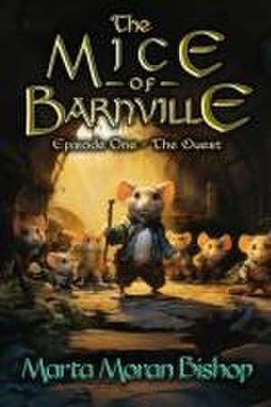 The Mice of Barnville: Episode One - The Quest de Marta Moran Bishop