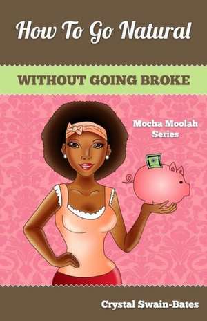 How to Go Natural Without Going Broke de Crystal Swain-Bates