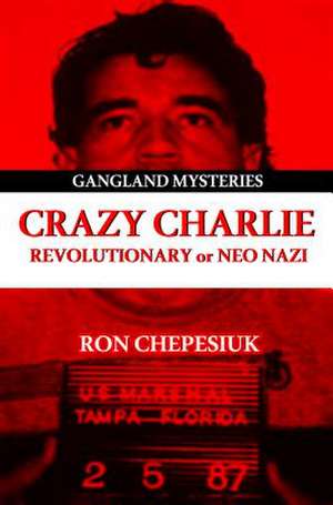 Crazy Charlie: Revolutionary or Neo Nazi de Ron Chepesiuk