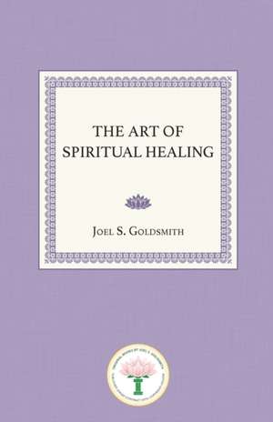 The Art of Spiritual Healing de Joel S. Goldsmith