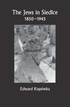 The Jews in Siedlce 1850-1945 de Edward Kopowka