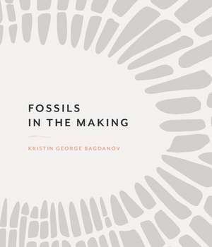 Fossils in the Making de Kristin George Bagdanov