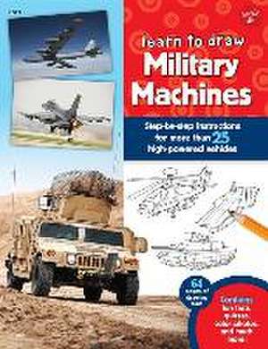 Learn to Draw Military Machines: Step-By-Step Instructions for More Than 25 High-Powered Vehicles de Walter Foster Creative Team