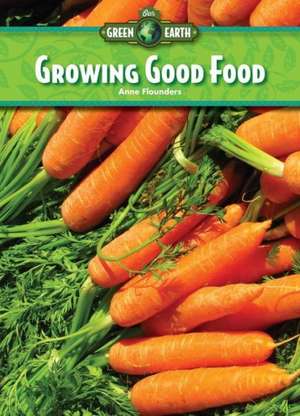 Growing Good Food de Anne Flounders