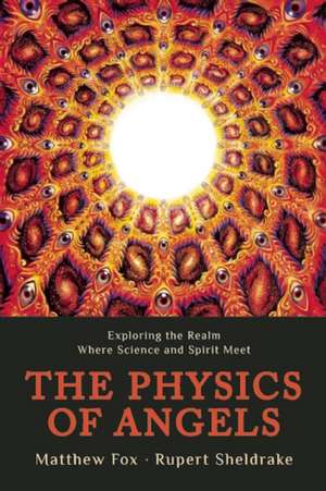 The Physics of Angels: Exploring the Realm Where Science and Spirit Meet de Rupert Sheldrake