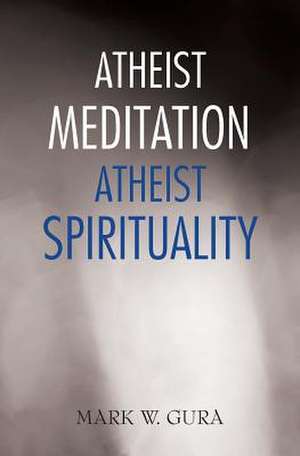 Atheist Meditation Atheist Spirituality de Mark W Gura