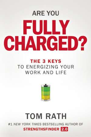 Are You Fully Charged?: The 3 Keys to Energizing Your Work and Life de Tom Rath