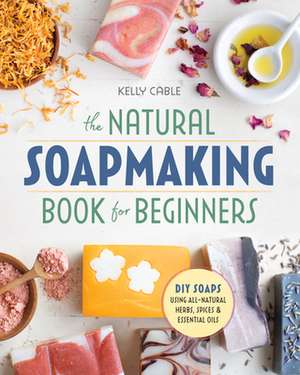 The Natural Soap Making Book for Beginners de Cable, Kelly