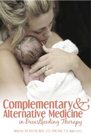 Complementary and Alternative Medicine in Breastfeeding Therapy de Nikki Lee