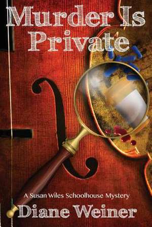 Murder Is Private: A Susan Wiles Schoolhouse Mystery de Diane Weiner