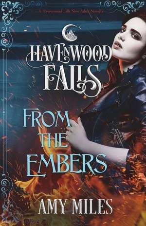 From the Embers: A Havenwood Falls Novella de Amy Miles