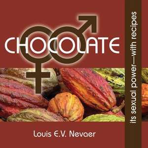 Chocolate: Its Sexual Power, with Recipes de Louis E. V. Nevaer