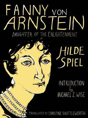 Fanny Von Arnstein: Daughter of the Enlightenment de Hilde Spiel