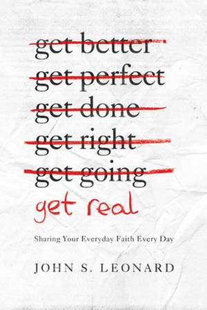 Get Real: Sharing Your Everyday Faith Every Day de John S. Leonard