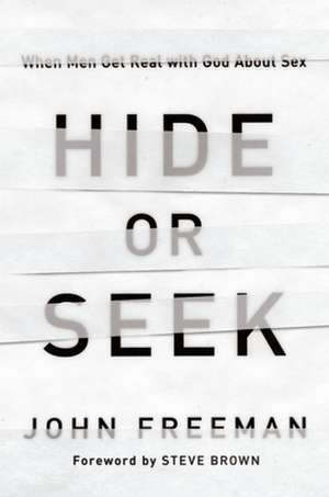 Hide or Seek: When Men Get Real with God about Sex de John Freeman